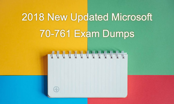 2018 New Updated Microsoft 70-761 Exam Dumps