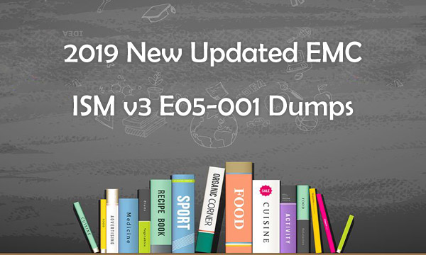 2019 New Updated EMC ISM v3 E05-001 Dumps
