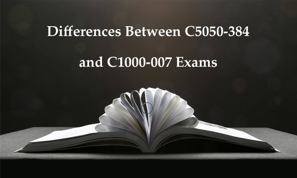 differences between C5050-384 and C1000-007 exams