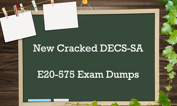 New Cracked DECS-SA E20-575 Exam Dumps