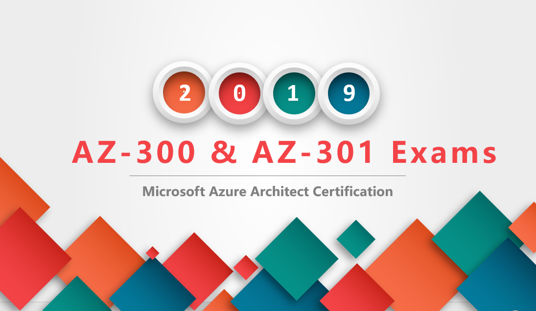 AZ-300 and AZ-301 Exams for New Microsoft Azure Architect Certification