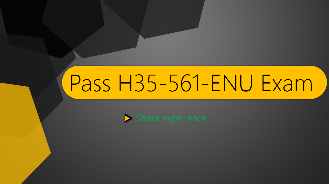 Share Experience of Passing H35-561-ENU Exam