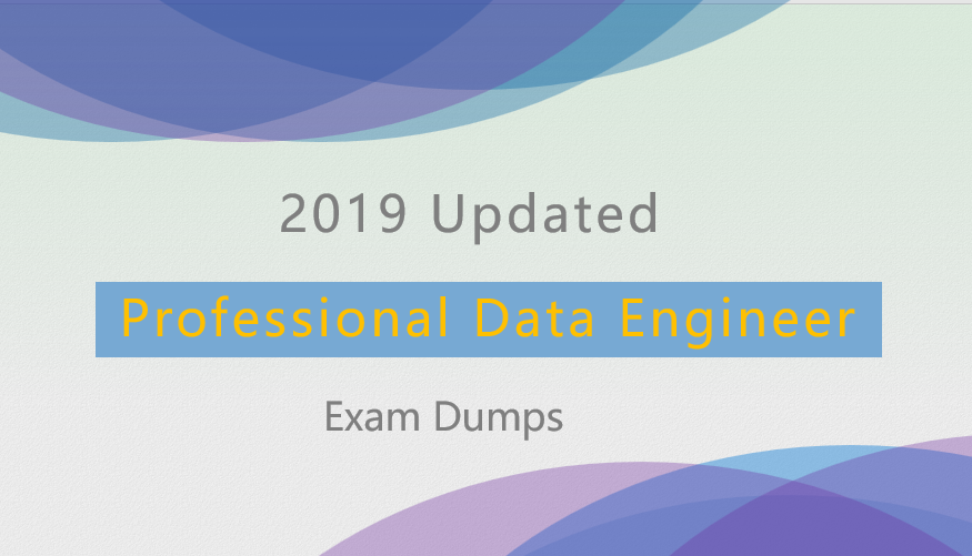 2019 New Updated Professional Data Engineer exam dumps