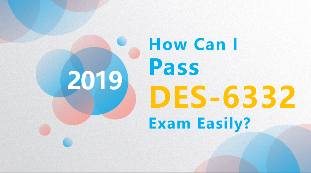 How can I Pass DES-6332 Exam Easily?