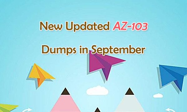 New Updated Microsoft AZ-103 Exam Dumps in September