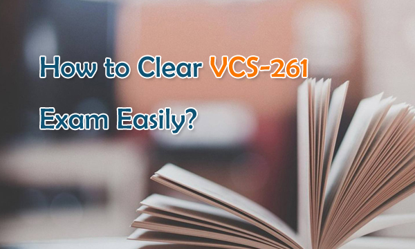How to Clear VCS-261 Exam Easily?