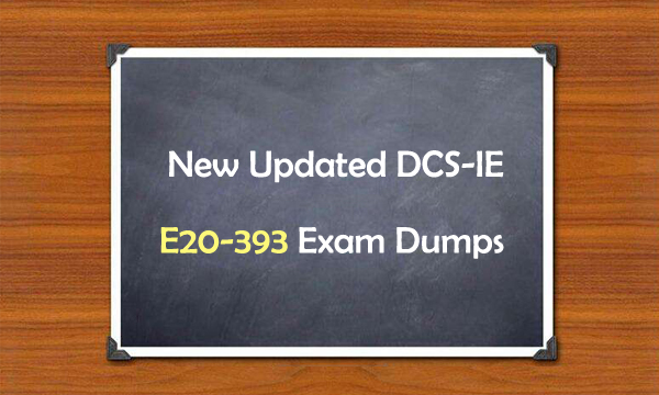 New Updated DCS-IE E20-393 Exam Dumps