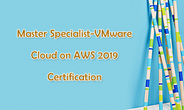 Master Specialist-VMware Cloud on AWS 2019 Certification