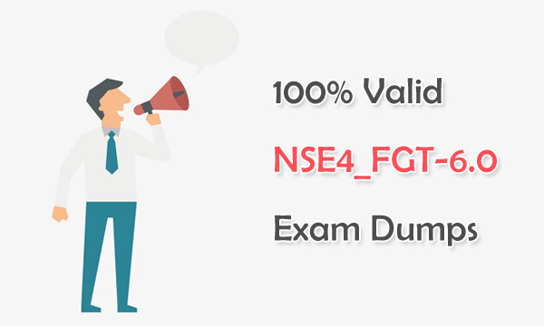 100% Valid NSE 4 NSE4_FGT-6.0 Exam Dumps