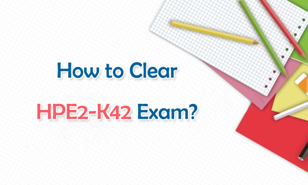 How to Clear HPE2-K42 Exam?