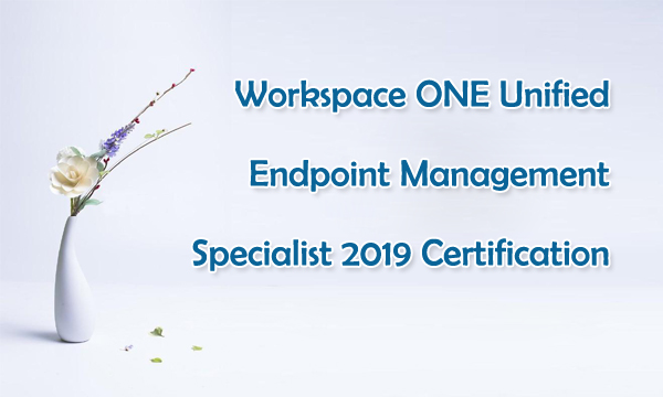 Workspace ONE Unified Endpoint Management Specialist 2019 Certification