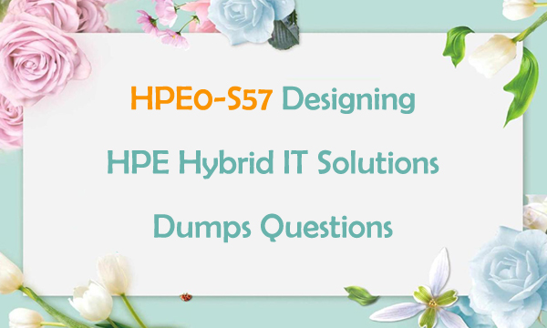 HPE0-S57 Designing HPE Hybrid IT Solutions Dumps Questions