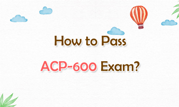 How to Pass ACP-600 Exam Easily?