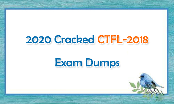 2020 Cracked CTFL-2018 Exam Dumps 2020 Cracked CTFL-2018 Exam Dumps