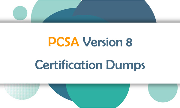 PCSA Version 8 Certification Dumps