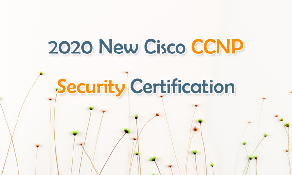 2020 New Cisco CCNP Security Certification