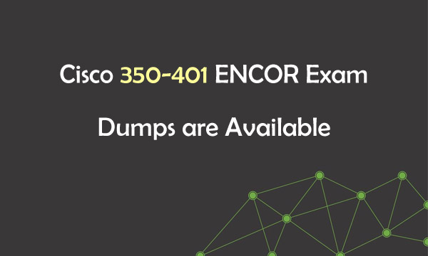 Cisco 350-401 ENCOR exam dumps are available