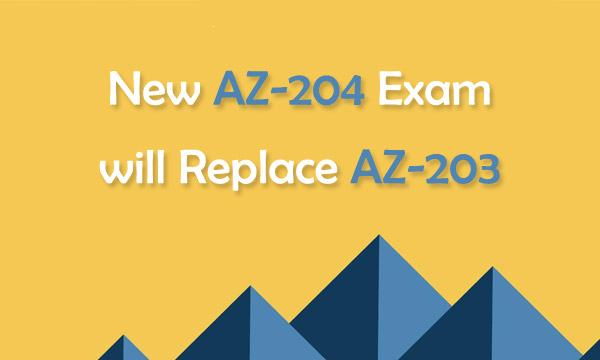 New Microsoft AZ-204 exam will replace AZ-203