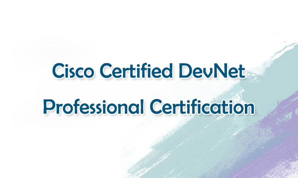 Cisco Certified DevNet Professional Certification Cisco Certified DevNet Professional Certification