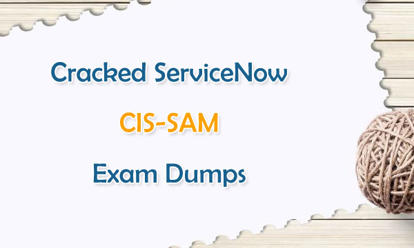 Cracked ServiceNow CIS-SAM Exam Dumps