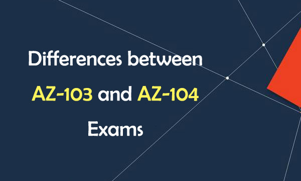 Differences between AZ-103 and AZ-104 exams