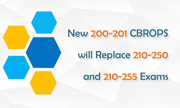 New 200-201 CBROPS will Replace 210-250 and 210-255 Exams