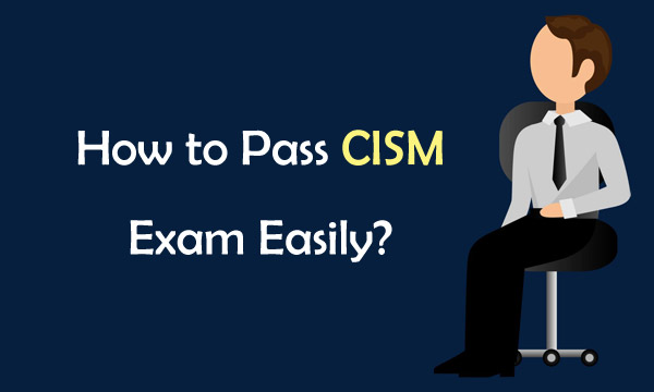 How to Pass CISM Exam Easily?