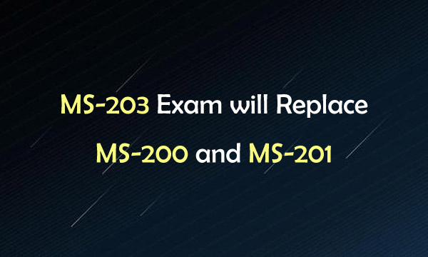 M-203 Exam will Replace MS-200 and MS-201