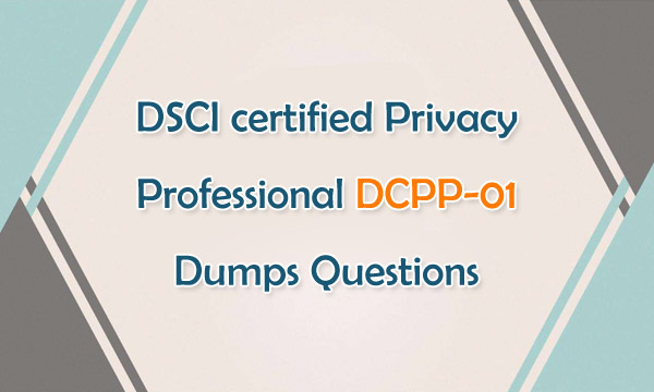 DSCI Certified Privacy Professional DCPP-01 Dumps Questions