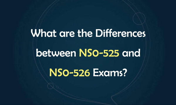 What are the Differences between NS0-525 and NS0-526 Exams?