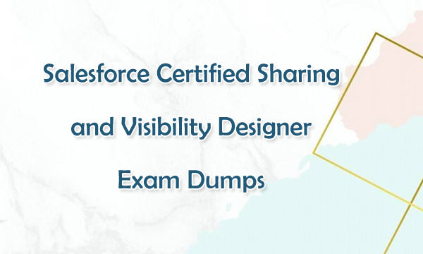 Salesforce Certified Sharing and Visibility Designer Exam Dumps