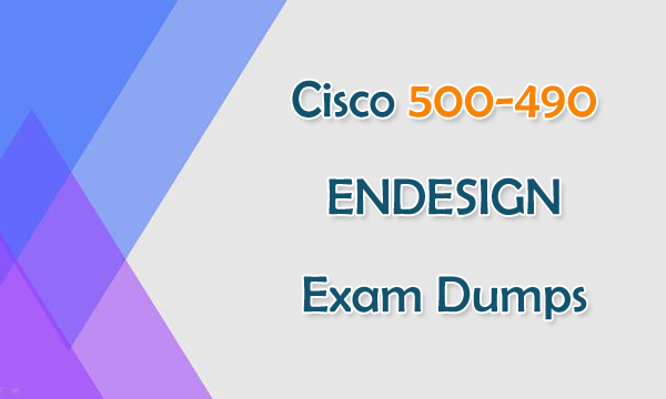 Cisco 500-490 ENDESIGN Exam Dumps