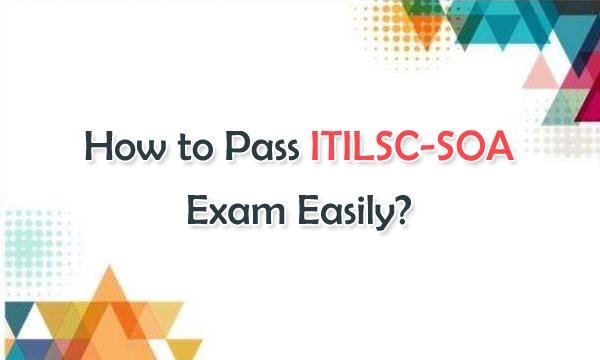 How to Pass ITILSC-SOA Exam Easily?
