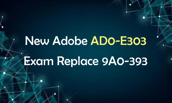 New Adobe AD0-E303 Exam Replace 9A0-393