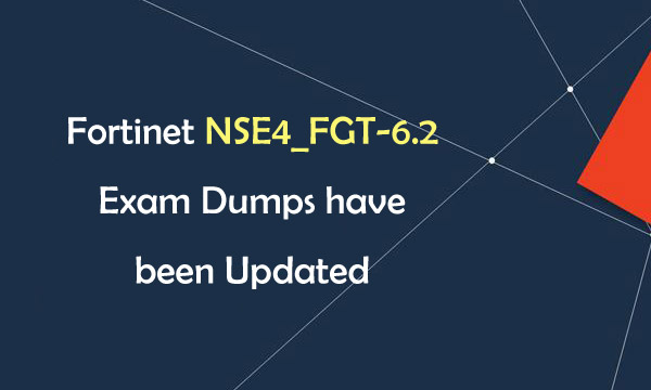 Fortinet NSE4_FGT-6.2 Exam Dumps have been Updated