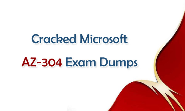 Cracked Microsoft AZ-304 Exam Dumps