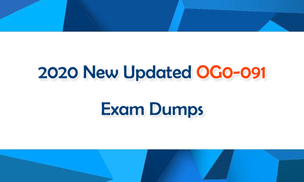 2020 New Updated OG0-091 Exam Dumps