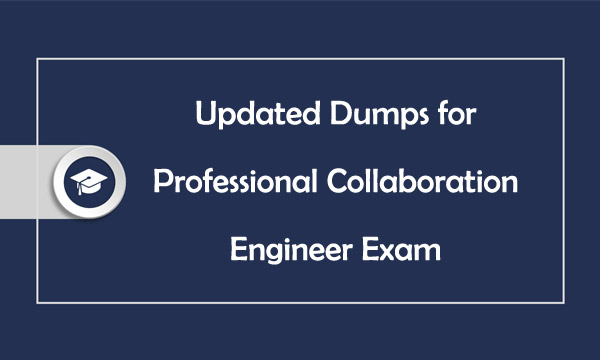 Updated Dumps for Professional Collaboration Engineer Exam