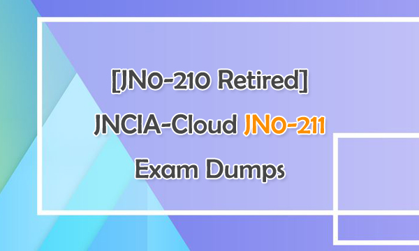 [JN0-210 Retired] JNCIA-Cloud JN0-211 Exam Dumps