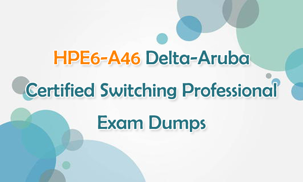 HPE6-A46 Delta-Aruba Certified Switching Professional Exam Dumps