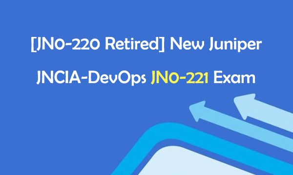 [JN0-220 Retired[ New Juniper JNCIA-DevOps JN0-221 Exam
