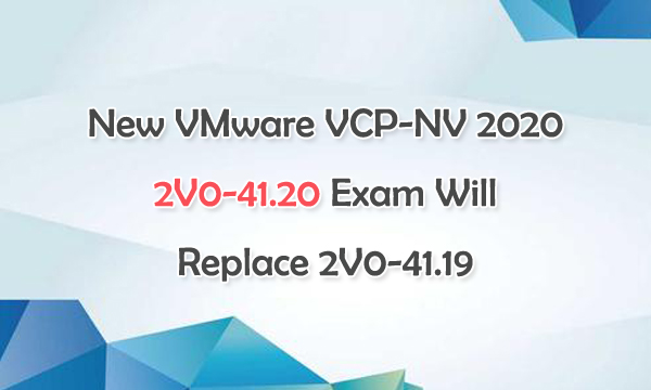 New VMware VCP-NV 2020 2V0-41.20 Exam Replace 2V0-41.19