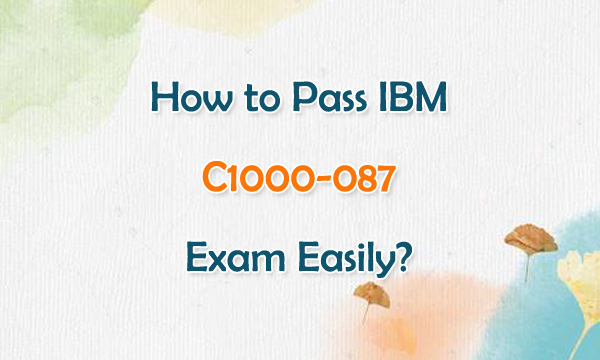 How to Pass IBM C1000-087 Exam Easily?