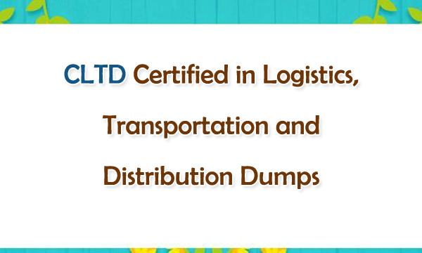 CLTD Certified in Logistics, Transportation and Distribution Dumps