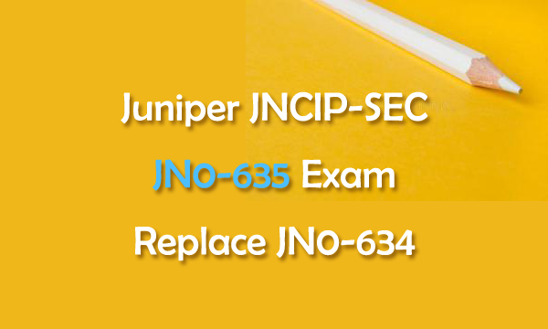 Juniper JNCIP-SEC JN0-635 Exam Replace JN0-634