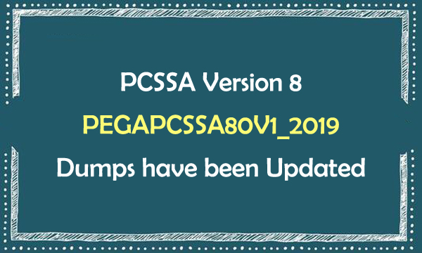PCSSA Version 8 PEGAPCSSA80V1_2019 Dumps have been Updated