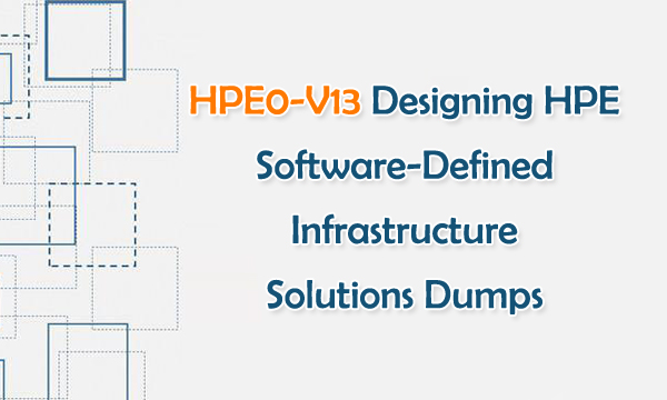 HPE0-V13 Designing HPE Software-Defined Infrastructure Solutions Dumps