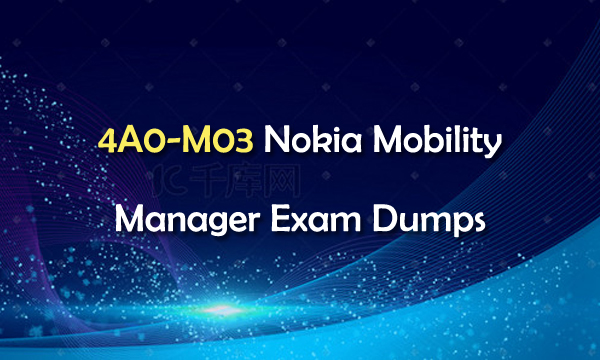 4A0-M03 Nokia Mobility Manager Exam Dumps