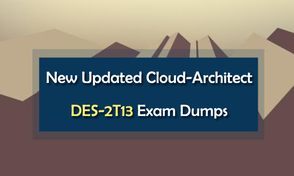 New Updated Cloud-Architect DES-2T13 Exam Dumps
