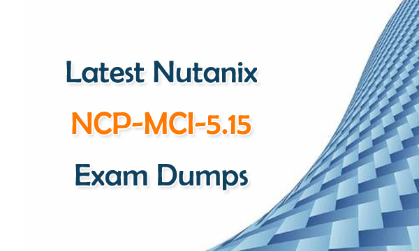 Latest Nutanix NCP-MCI-5.15 Exam Dumps